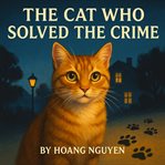 The Cat Who Solved the Crime: A Cozy Mystery of a Feline Sleuth and a Purrfect Alibi : Nine Lives, One Mystery, And A Trail Of Paw Prints cover image cdn