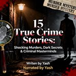 15 True Crime Stories: Shocking Murders, Dark Secrets & Criminal Masterminds cover image cdn