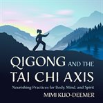 Qigong and the Tai Chi Axis : Nourishing Practices For Body, Mind, And Spirit cover image cdn