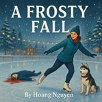 A Frosty Fall: A Cozy Mystery of Ice Skating Rinks and a Chilling Crime : In This Town, The Only Thing Colder Than The Ice Is The Killer's Heart... cover image cdn