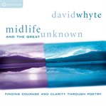 Midlife and the Great Unknown : Finding Courage and Clarity Through Poetry cover image cdn