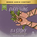 Everything Is a Story : Reclaiming The Power Of Stories To Heal And Shape Our Lives cover image cdn