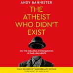 The Atheist Who Didn't Exist : Or the Dreadful Consequences of Bad Arguments cover image cdn