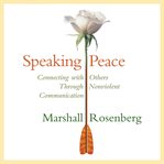 Speaking Peace : Connecting with Others Through Non-Violent Communication cover image cdn