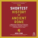 The Shortest History of Ancient Rome : A Millennium Of Western Civilization, From Kingdom To Republic To Empire--a Retelling For Our Times cover image cdn