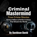 Criminal Mastermind True Crime Stories: Genius Killers & Perfect Crimes That Shook the World cover image cdn