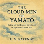 The Cloud-Men of Yamato : Being An Outline Of Mysticism In Japanese Literature cover image cdn