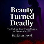 Beauty Turned Deadly: The Chilling True Crimes Stories of Women Who Kill cover image cdn