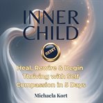 Inner Child Reset : Heal, Rewire & Begin Thriving With Self-compassion In 5 Days cover image cdn