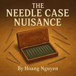 The Needle Case Nuisance: A Cozy Mystery of Pointed Problems and a Sharp Solution : Some Cases Are Meant To Be Opened... Others To Reveal Sharp Truths cover image cdn