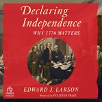 Declaring Independence : Why 1776 Matters cover image cdn