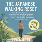The Japanese Walking Reset : Walk Smarter, Not Harder - 30-minute Daily Method To Rebalance Your Body's Inner Rhythm, Restore Vit cover image cdn