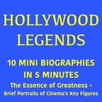 Hollywood Legends - 10 Mini Biographies in 5 Minutes : The Essence of Greatness – Brief Portraits of Cinema's Key Figures cover image cdn