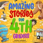 Amazing Stories for Fourth Graders : An Adventure-filled 4th Grade Reading Book With Brain-boosting Comprehension Activities cover image cdn