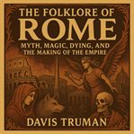 The Folklore of Rome : Myth, Magic, Dying, And The Making Of The Empire cover image cdn