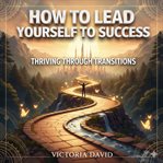 How to Lead Yourself to Success : Thriving Through Transitions cover image cdn