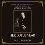 Her Lotus Year : China, the Roaring Twenties, and the Making of Wallis Simpson cover image cdn
