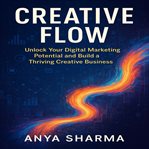 Creative Flow : Unlock Your Digital Marketing Potential And Build A Thriving Creative Business cover image cdn