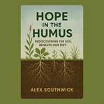Hope in the Humus: Rediscovering the Soil Beneath Our Feet cover image cdn