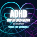 ADHD Hyperfocus Music - Hyperfocus Sessions - Flow State Music for Deep Productivity : 11-Hour Deep Work Bundle cover image cdn