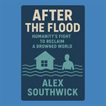 After the Flood: Humanity's Fight to Reclaim a Drowned World cover image cdn