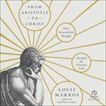From Aristotle to Christ : How Aristotelian Thought Clarified The Christian Faith cover image cdn