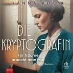 Die Kryptografin : Für Träume Braucht Man Mut. Roman cover image cdn