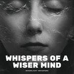Whispers of a Wiser Mind : Calming Affirmations To Quiet Overthinking cover image cdn
