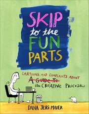 Skip to the Fun Parts : Cartoons and Complaints about the Creative Process cover image cdn