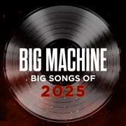 Big Machine: Big Songs Of 2025 cover image cdn