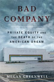 Bad Company : Private Equity and the Death of the American Dream cover image cdn