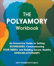 The Polyamory Workbook : An Interactive Guide To Setting Boundaries, Communicating Your Needs, And Building Secure, Healthy O cover image cdn