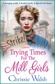 Trying Times for the Mill Girls : A Powerful Yorkshire Saga Of Courage, Family And Hope In Changing Times From Chrissie Walsh cover image cdn