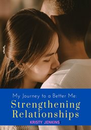 Strengthening Relationships : My Journey To A Better Me cover image cdn