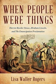 When People Were Things: Harriet Beecher Stowe, Abraham Lincoln, and the Emancipation Proclamation : Harriet Beecher Stowe, Abraham Lincoln, And The Emancipation Proclamation cover image cdn