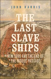 The Last Slave Ships : New York and the End of the Middle Passage cover image cdn