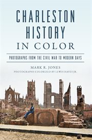 Charleston History in Color : Photographs from the Civil War to Modern Days cover image cdn