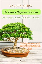 The Bonsai Beginner's Garden : Techniques To Grow And Shape Your First Bonsai Tree cover image cdn