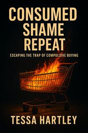 Consumed. Shame. Repeat. : Escaping The Trap Of Compulsive Buying cover image cdn