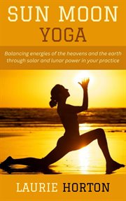 Sun Moon Yoga: Balancing Energies of the Heavens and the Earth Through Solar and Lunar Power in Your cover image cdn