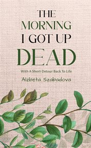 The Morning I Got up Dead : With A Short Detour Back To Life cover image cdn