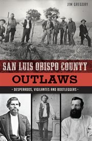 San Luis Obispo County Outlaws : Desperados, Vigilantes and Bootleggers cover image cdn