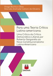 Para uma teoria crítica latino-americana : uma crítica da crítica democrático-liberal por Roberto Gargarella ao novo constitucionalismo latino- cover image cdn