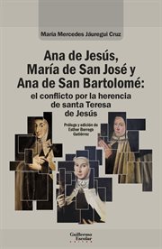 Ana de Jesús, María de San José y Ana de San Bartolomé: el conflicto por la herencia de santa Teresa cover image cdn