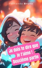 Je dois te dire que je t'aime ! Deuxième partie cover image cdn
