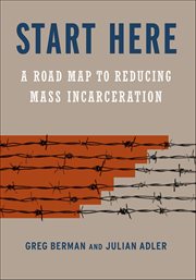 Start Here : A Road Map to Reducing Mass Incarceration cover image cdn