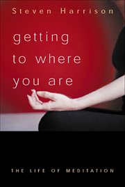 Getting to Where You Are : The Life Of Meditation cover image cdn