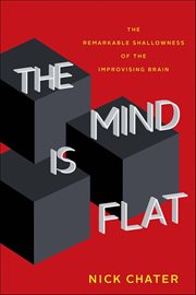 The Mind Is Flat : The Remarkable Shallowness of the Improvising Brain cover image cdn