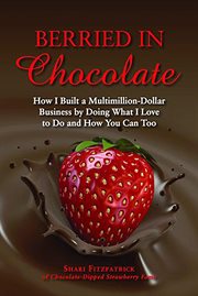 Berried in Chocolate : How I Built a Multimillion-Dollar Business by Doing What I Love to Do and How You Can Too cover image cdn