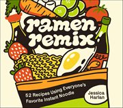Ramen Remix : 52 Recipes Using Everyone's Favorite Instant Noodle cover image cdn
